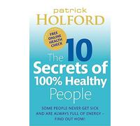 The 10 Secrets Of 100% Healthy People: Some people never get sick and are always full of energy - find out how!
