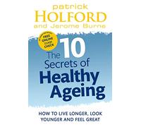 The 10 Secrets Of Healthy Ageing: How to live longer, look younger and feel great
