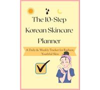 The 10-Step Korean Skincare Planner: A Daily & Weekly Tracker for Radiant, Youthful Skin
