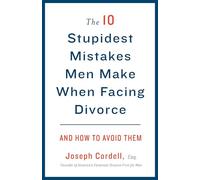 The 10 Stupidest Mistakes Men Make When Facing Divorce: And How to Avoid Them