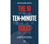 The 10 Ten-Minute Rules : A mindset for creating winning teams in business