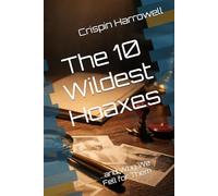 The 10 Wildest Hoaxes and Why We Fell for Them (The 10 Wildest Explainers)