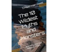The 10 Wildest Myths and Monsters and Why We Still Believe Them (The 10 Wildest Explainers)