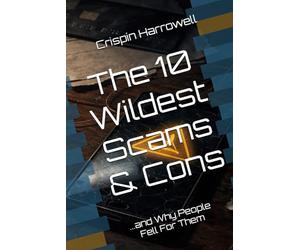 The 10 Wildest Scams and Cons and Why People Fell For Them (The 10 Wildest Explainers)