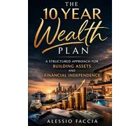 The 10 Year Wealth Plan: A Structured Approach for Building Assets and Financial Independence (Personal Finance and Wealth)