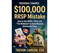 The $100,000 RRSP Mistake: How to Use RRSPs, TFSAs and ‘The Meltdown’ to Avoid Massive Retirement Taxes (The Canadian Retirement Tax Series)
