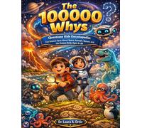 The 100,000 Why Questions Kids Encyclopedia: Fun Science Facts About Space, Animals, Nature, and the Human Body Ages 6-10