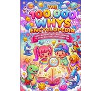 The 100,000 Whys Encyclopedia: Mind-Blowing Facts and Answers to Every Question Curious Minds Ask