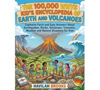 The 100,000 Whys Kid’s Encyclopedia of Earth and Volcanoes: Explosive Facts and Easy Answers About Earthquakes, Rocks, Volcanoes, Tsunamis, Weather and Natural Disasters for Kids