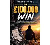 The £100,000 Win: How Gambling Almost Destroyed My Life-and the Truth That Rebuilt It