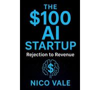 The $100 AI Startup: Rejection to Revenue (The $100 AI Startup Series)