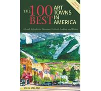 The 100 Best Art Towns in America - A Guide to Galleries, Museums, Festivals, Lodging and Dining 4e