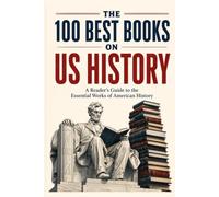 The 100 Best Books on US History: A Reader’s Guide to the Essential Works of American History (Caterthun Classics: History & Politics)