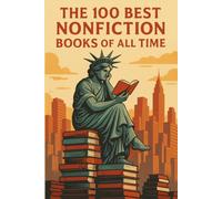 The 100 Best Nonfiction Books of All Time: Essential Nonfiction Classics Every Reader Should Know (Caterthun Classics)