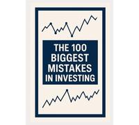 The 100 Biggest Investing Mistakes: And How to Avoid Them