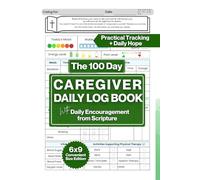 The 100 Day Family Caregiver Daily Log Book with Encouragement From Scripture - 6x9 Convenient Size: Practical Tracking + Daily Hope - Medication, ... Elderly, Alzheimer's, Dementia Patients