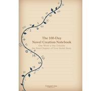 The 100-Day Novel Creation Notebook - One Word a Day Unlocks the Next Chapter of Your Serial Story -