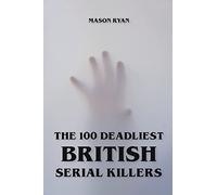 The 100 Deadliest British Serial Killers