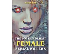 The 100 Deadliest Female Serial Killers