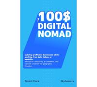 The $100 Digital Nomad: Building profitable businesses while working from Bali, Lisbon, or Medellín. A focus on consulting, E-commerce, and content ... for geographic freedom. (100$ Hustle series)