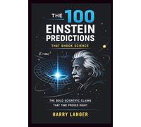 The 100 Einstein Predictions that Shook Science - The Bold Scientific Claims That Time Proved Right: Exploring the Universe Through Scientific Prediction (Science For All)