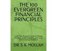 THE 100 EVERGREEN FINANCIAL PRINCIPLES: A 100 Day Practical Guide to Money Mindset, Smart Investing, and Long Term Financial Freedom (Business and Money Management)