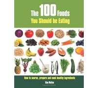 The 100 Foods You Should be Eating: How to Source, Prepare and Cook Healthy Ingredients by Matten, Glen Published by New Holland Publishers Ltd (2009)