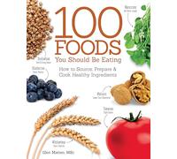 The 100 Foods You Should Be Eating: How to Source, Prepare & Cook Healthy Ingredients