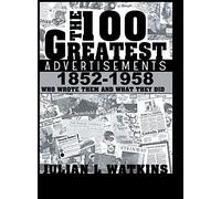 The 100 Greatest Advertisements 1852-1958 – Who Wrote Them and What They Did – BN Publishing