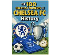 The 100 Greatest Moments in Chelsea FC History