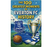 The 100 Greatest Moments in Everton FC History