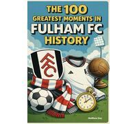 The 100 Greatest Moments in Fulham FC History
