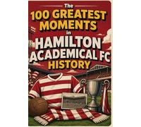 The 100 Greatest Moments in Hamilton Academical FC History