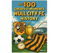 The 100 Greatest Moments in Hull City FC History