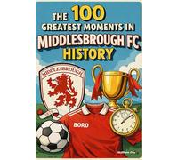 The 100 Greatest Moments in Middlesbrough FC History