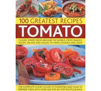 The 100 Greatest Tomato Recipes: Classic Dishes from Around the World, from Soups, Salads and Salsas to Main Courses and Sides