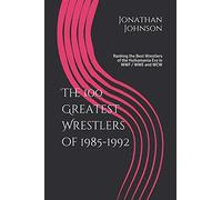 The 100 Greatest Wrestlers of 1985-1992: Ranking the Best Wrestlers of the Hulkamania Era in WWF / WWE and WCW