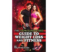 The 100% Guaranteed Guide to Weight Loss and Fitness
