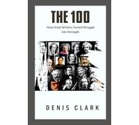 The 100: How Great Writers Turned Struggle into Strength