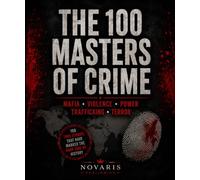 The 100 Masters of Crime: Mafia - Violence - Power Trafficking - Terror