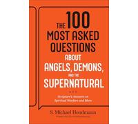 The 100 Most Asked Questions about Angels, Demons, and the Supernatural: Scripture's Answers on Spiritual Warfare and More