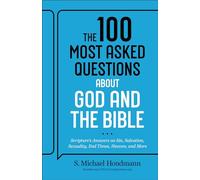The 100 Most Asked Questions about God and the Bible : Scripture's Answers on Sin, Salvation, Sexuality, End Times, Heaven, and More