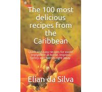 The 100 most delicious recipes from the Caribbean: Quick and easy recipes for exotic enjoyment at home. Impress family and friends right away.