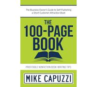 The 100-Page Book: The Business Owner’s Guide to Self-Publishing a Short Customer Attraction Book
