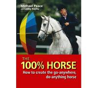 The 100 Per Cent Horse: How to Create the Go-Anywhere, Do-Anything Horse