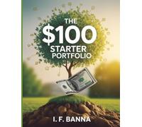 The $100 Starter Portfolio: How to Begin Investing with Just $100 - Even If You Know Nothing About Money