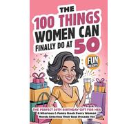 The 100 Things Women Can Finally Do At 50: The Perfect 50th Birthday Gift For Her: A Hilarious & Funny Book Every Woman Needs Entering Their Best Decade Yet (Fun Presents)