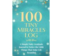 The 100 Tiny Miracles Log: A Daily Gratitude Journal to Notice the Little Things That Make Life Beautiful | Makes a Great Gift