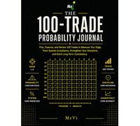 The 100-Trade Probability Journal: Plan, Execute, and Review 100 Trades to Measure Your Edge, Track System Compliance, Strengthen Your Discipline, and Build Long-Term Consistency