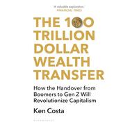 The 100 Trillion Dollar Wealth Transfer : How the Handover from Boomers to Gen Z Will Revolutionize Capitalism